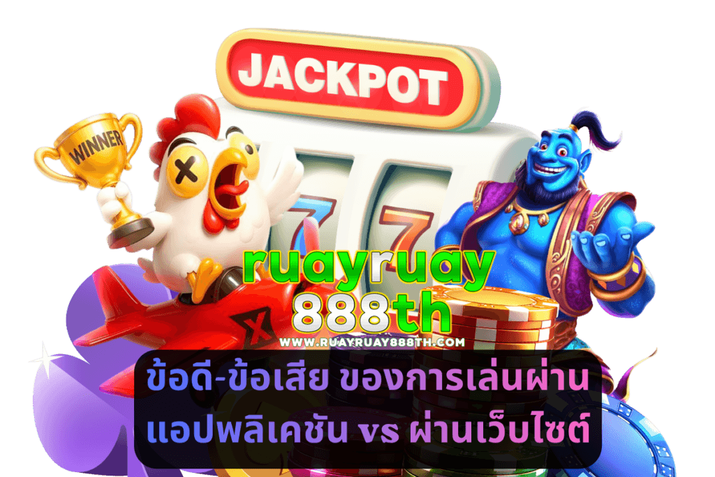 ข้อดี-ข้อเสีย ของการเล่นผ่านแอปพลิเคชัน vs ผ่านเว็บไซต์